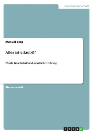 Alles ist erlaubt!?: Plurale Gesellschaft und moralische Ordnung