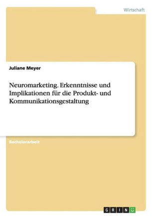 Neuromarketing. Erkenntnisse und Implikationen f? die Produkt- und Kommunikationsgestaltung