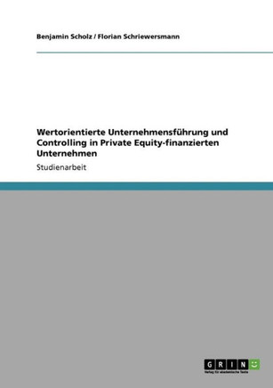 Wertorientierte Unternehmensf?rung und Controlling in Private Equity-finanzierten Unternehmen