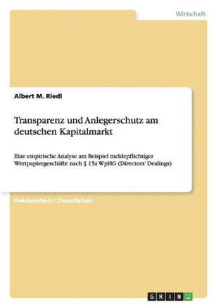 Transparenz und Anlegerschutz am deutschen Kapitalmarkt: Eine empirische Analyse am Beispiel meldepflichtiger Wertpapiergesch?te nach ?15a WpHG (Dir