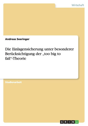 Die Einlagensicherung unter besonderer Ber?ksichtigung der ""too big to fail""-Theorie