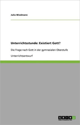 Unterrichtsstunde: Existiert Gott?: Die Frage nach Gott in der gymnasialen Oberstufe