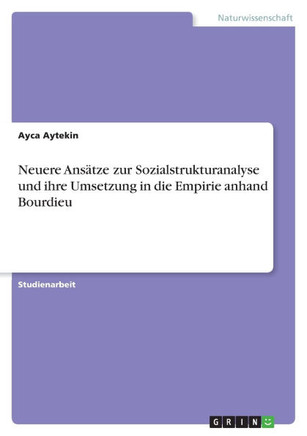 Neuere Ans?ze zur Sozialstrukturanalyse und ihre Umsetzung in die Empirie anhand Bourdieu