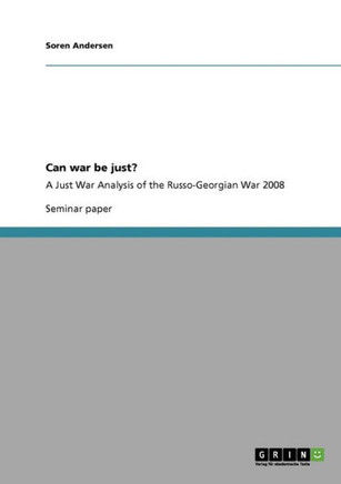 Can war be just?: A Just War Analysis of the Russo-Georgian War 2008