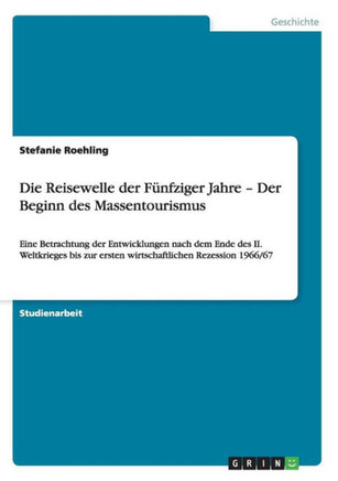 Die Reisewelle der F?fziger Jahre - Der Beginn des Massentourismus: Eine Betrachtung der Entwicklungen nach dem Ende des II. Weltkrieges bis zur erst