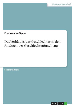 Das Verh?tnis der Geschlechter in den Ans?zen der Geschlechterforschung