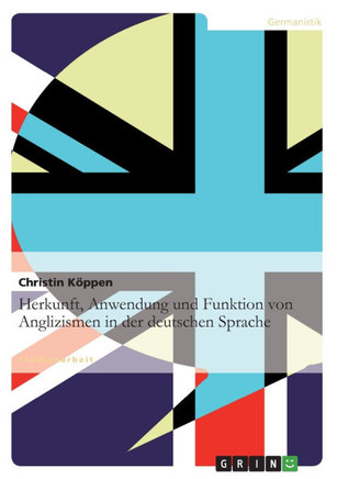 Herkunft, Anwendung und Funktion von Anglizismen in der deutschen Sprache Herkunft, Anwendung und Funktion von Anglizismen in der deutschen Sprache