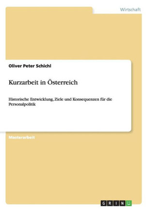Kurzarbeit in ?terreich: Historische Entwicklung, Ziele und Konsequenzen f? die Personalpolitik