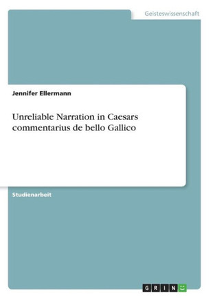 Unreliable Narration in Caesars commentarius de bello Gallico