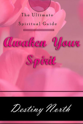 Awaken Your Spirit: The Ultimate Spiritual Guide