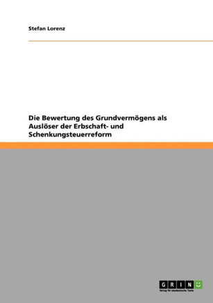 Die Bewertung des Grundverm?ens als Ausl?er der Erbschaft- und Schenkungsteuerreform