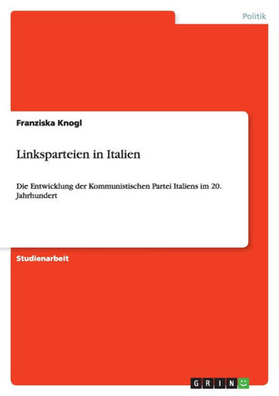 Linksparteien in Italien: Die Entwicklung der Kommunistischen Partei Italiens im 20. Jahrhundert