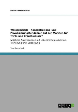 Wasserm?kte - Konzentrations- und Privatisierungstendenzen auf den M?kten f? Trink- und Brauchwasser?: M?liche Auswirkungen auf Lebensmittelproduk