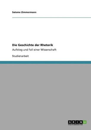 Die Geschichte der Rhetorik: Aufstieg und Fall einer Wissenschaft