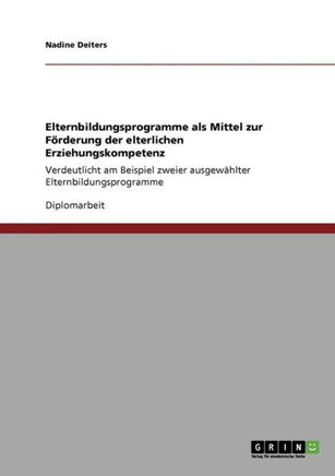 Elternbildungsprogramme als Mittel zur F?derung der elterlichen Erziehungskompetenz: Verdeutlicht am Beispiel zweier ausgew?lter Elternbildungsprogr