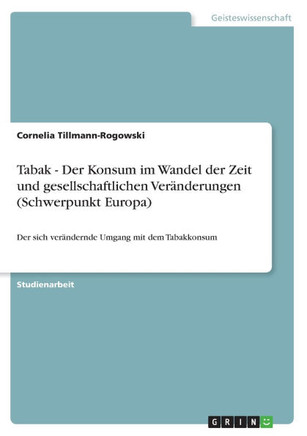Tabak - Der Konsum im Wandel der Zeit und gesellschaftlichen Ver?derungen (Schwerpunkt Europa): Der sich ver?dernde Umgang mit dem Tabakkonsum