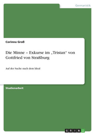 Die Minne - Exkurse im ""Tristan"" von Gottfried von Stra?urg: Auf der Suche nach dem Ideal
