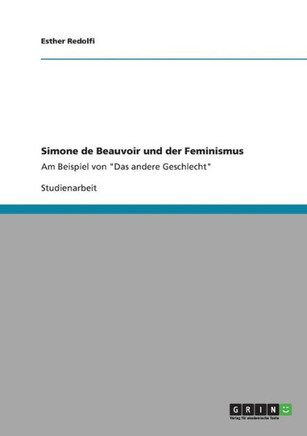 Simone de Beauvoir und der Feminismus: Am Beispiel von ""Das andere Geschlecht""