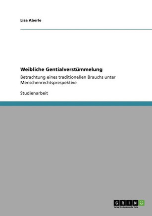Weibliche Gentialverst?melung: Betrachtung eines traditionellen Brauchs unter Menschenrechtsprespektive