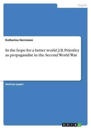 In the hope for a better world: J.B. Priestley as propagandist in the Second World War
