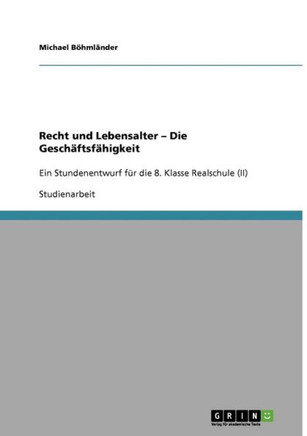 Unterrichtsstunde: Recht und Lebensalter - Die Gesch?tsf?igkeit: Ein Stundenentwurf f? die 8. Klasse Realschule (II)
