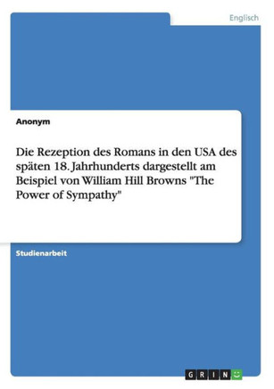 Die Rezeption des Romans in den USA des sp?en 18. Jahrhunderts dargestellt am Beispiel von William Hill Browns ""The Power of Sympathy""