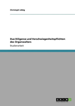 Due Diligence und Verschwiegenheitspflichten des Organwalters Due Diligence und Verschwiegenheitspflichten des Organwalters