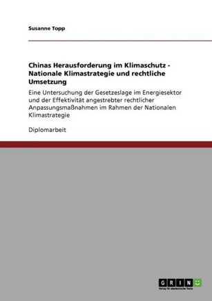 Chinas Herausforderung im Klimaschutz - Nationale Klimastrategie und rechtliche Umsetzung: Eine Untersuchung der Gesetzeslage im Energiesektor und der