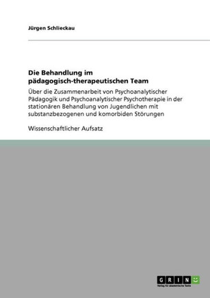 Die Behandlung im p?agogisch-therapeutischen Team: ?er die Zusammenarbeit von Psychoanalytischer P?agogik und Psychoanalytischer Psychotherapie in