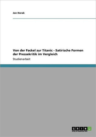 Von der Fackel zur Titanic - Satirische Formen der Pressekritik im Vergleich