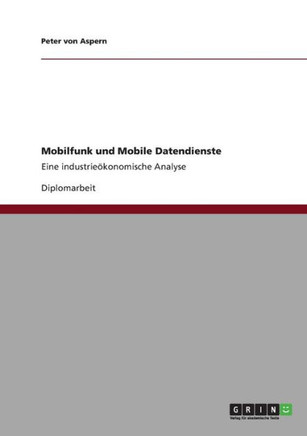 Mobilfunk und Mobile Datendienste: Eine industrie?onomische Analyse Mobilfunk und Mobile Datendienste: Eine industrie?onomische Analyse
