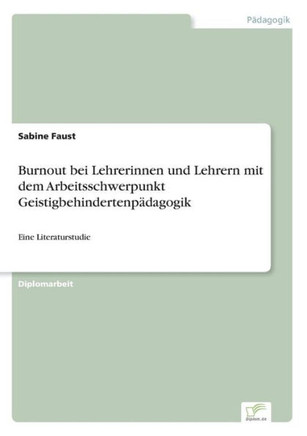 Burnout bei Lehrerinnen und Lehrern mit dem Arbeitsschwerpunkt Geistigbehindertenpädagogik: Eine Literaturstudie