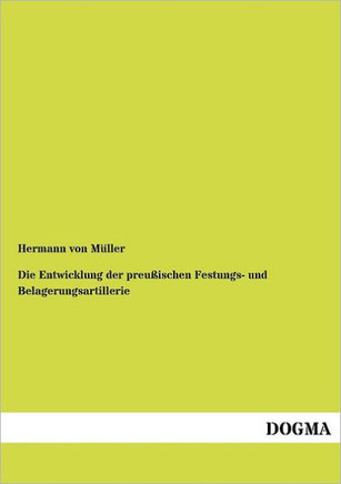 Die Entwicklung der preußischen Festungs- und Belagerungsartillerie