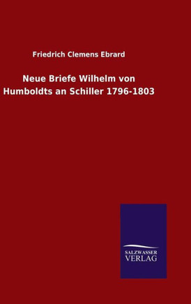 Neue Briefe Wilhelm von Humboldts an Schiller 1796-1803
