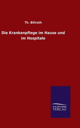 Die Krankenpflege im Hause und im Hospitale