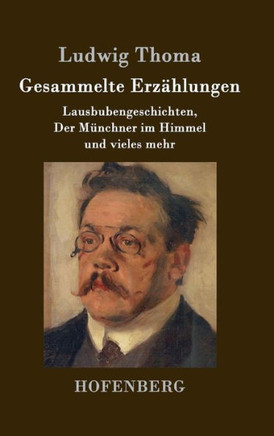 Gesammelte Erzählungen: Lausbubengeschichten, Der Münchner im Himmel und vieles mehr