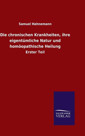 Die chronischen Krankheiten, ihre eigentümliche Natur und homöopathische Heilung