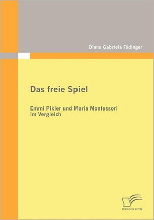 Das freie Spiel: Emmi Pikler und Maria Montessori im Vergleich