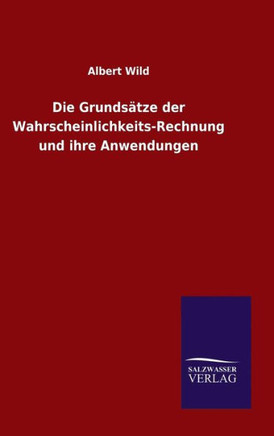 Die Grundsätze der Wahrscheinlichkeits-Rechnung und ihre Anwendungen
