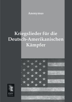 Kriegslieder Fur Die Deutsch-Amerikanischen Kampfer