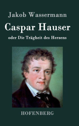 Caspar Hauser oder Die Trägheit des Herzens