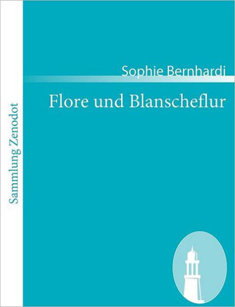 Flore und Blanscheflur: Ein episches Gedicht in zwölf Gesängen