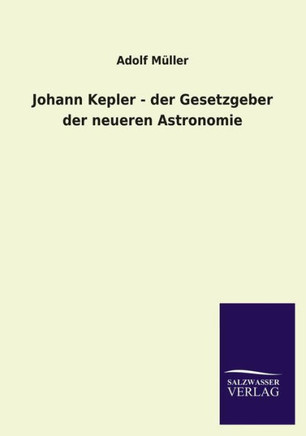 Johann Kepler - Der Gesetzgeber Der Neueren Astronomie