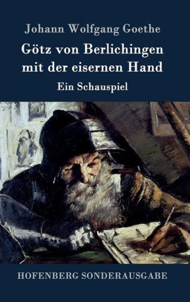 Götz von Berlichingen mit der eisernen Hand: Ein Schauspiel