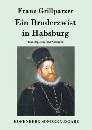 Ein Bruderzwist in Habsburg: Trauerspiel in fünf Aufzügen