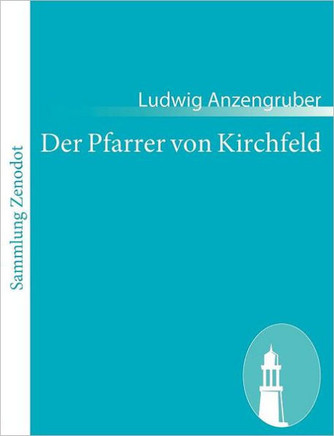 Der Pfarrer von Kirchfeld: Volksstück mit Gesang in vier Akten