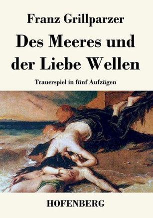 Des Meeres und der Liebe Wellen: Trauerspiel in fünf Aufzügen