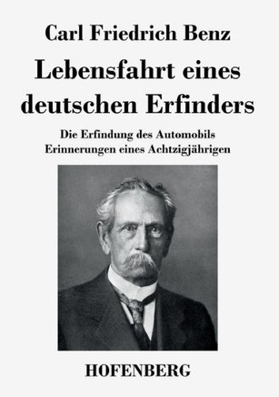 Lebensfahrt eines deutschen Erfinders: Die Erfindung des Automobils. Erinnerungen eines Achtzigjährigen