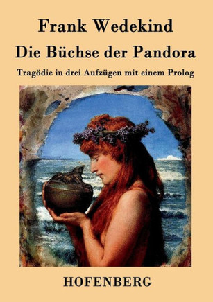Die Büchse der Pandora: Tragödie in drei Aufzügen mit einem Prolog