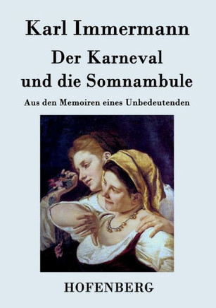 Der Karneval und die Somnambule: Aus den Memoiren eines Unbedeutenden